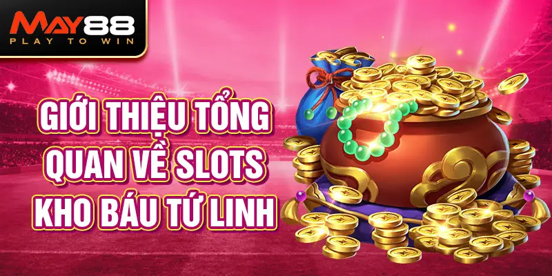 Giới thiệu tổng quan về Slots Kho báu tứ linh