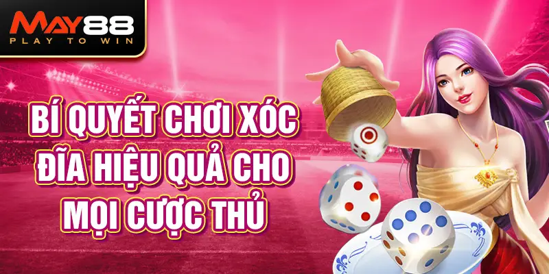 Bí quyết chơi Xóc Đĩa hiệu quả cho mọi cược thủ