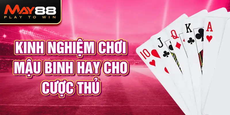 Kinh nghiệm chơi Mậu Binh hay cho cược thủ