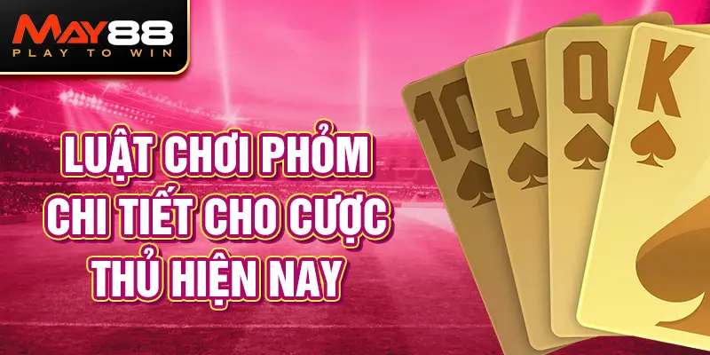 Luật chơi Phỏm chi tiết cho cược thủ hiện nay