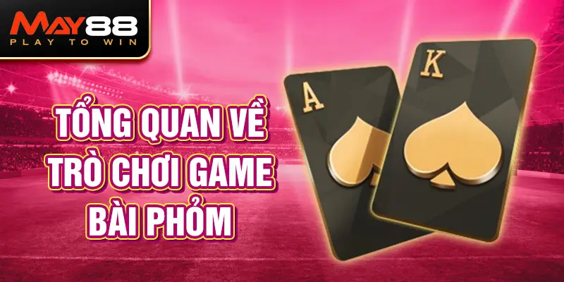 Tổng quan về trò chơi game bài Phỏm