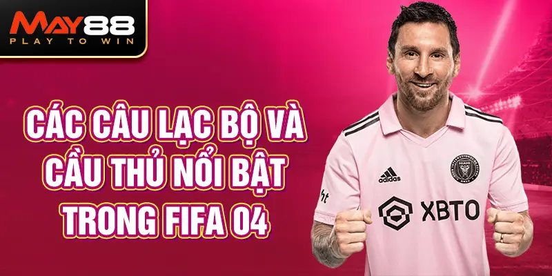 Các câu lạc bộ và cầu thủ nổi bật trong FIFA 04