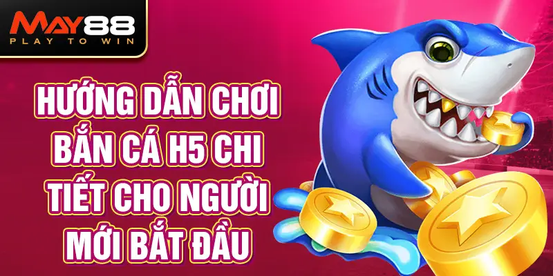 Hướng dẫn chơi Bắn Cá H5 chi tiết cho người mới bắt đầu