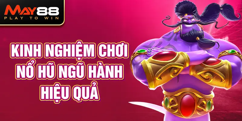 Kinh nghiệm chơi Nổ Hũ Ngũ Hành hiệu quả