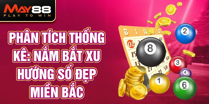 Phân tích thống kê: Nắm bắt xu hướng số đẹp miền Bắc