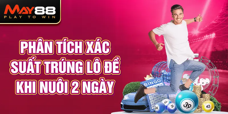 Phân tích xác suất trúng lô đề khi nuôi 2 ngày